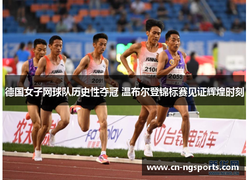 德国女子网球队历史性夺冠 温布尔登锦标赛见证辉煌时刻