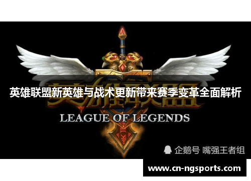 英雄联盟新英雄与战术更新带来赛季变革全面解析