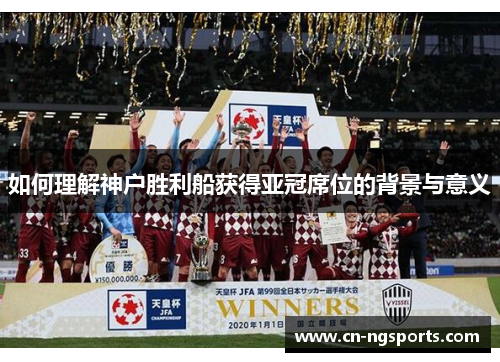 如何理解神户胜利船获得亚冠席位的背景与意义