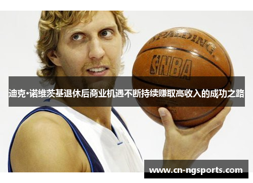 迪克·诺维茨基退休后商业机遇不断持续赚取高收入的成功之路